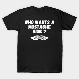 Who wants a mustache ride ? T-Shirt